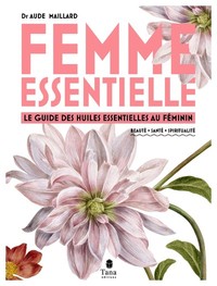 Femme essentielle - Le guide des huiles essentielles au féminin