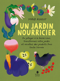 Un jardin nourricier - Du potager à la basse-cour, transformez votre jardin et récoltez des produits frais toute l'année