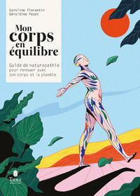 MON CORPS EN EQUILIBRE - GUIDE DE NATUROPATHIE POUR RENOUER AVEC SON CORPS ET LA PLANETE