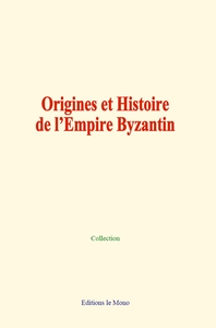 Origines et Histoire de l’Empire Byzantin