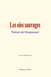 Les oies sauvages : Poésies de Maupassant