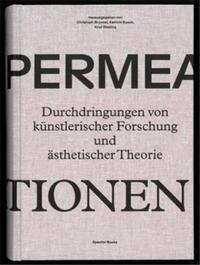 Permeationen Durchdringungen von kUnstlerischer Forschung und Asthetischer Theorie /allemand