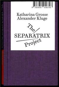 ALEXANDER KLUGE/KATHARINA GROSSE THE SEPARATRIX PROJECT /ANGLAIS
