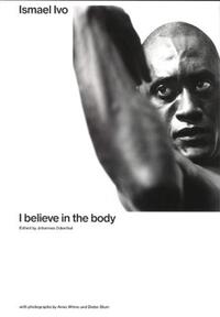 ISMAEL IVO : I BELIEVE IN THE BODY /ANGLAIS
