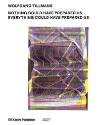 WOLFGANG TILLMANS:NOTHING COULD HAVE PREPARED US - EVERYTHING COULD HAVE PREPARED US /ANGLAIS