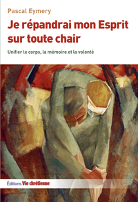 Je répandrai mon Esprit sur toute chair. Unifier le corps, la mémoire et la volonté