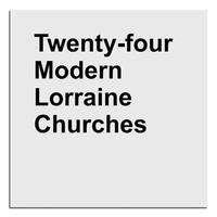 Eric Tabuchi Twenty Four Modern Lorraine Churches /franCais/anglais