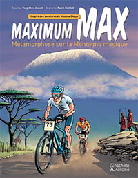 MAXIMUM MAX, METAMORPHOSE SUR LA MONTAGNE MAGIQUE : INSPIRE DES AVENTURES DE MAXIME CHAYA (ILLUSTRAT