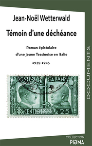 TEMOIN D'UNE DECHEANCE - ROMAN EPISTOLAIRE D'UNE JEUNE TESSINOISE EN ITALIE 1935-1945