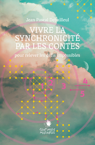 VIVRE LA SYNCHRONICITE PAR LES CONTES - POUR RELEVER LES DEFIS IMPOSSIBLES