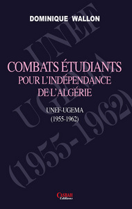COMBATS ETUDIANTS POUR L'INDEPENDANCE DE L'ALGERIE : UNEF-UGEMA (1955-1962)