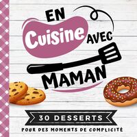 30 DESSERTS - EN CUISINE AVEC MAMAN - MON PREMIER LIVRE DE CUISINE  30 RECETTES DE DESSERTS FACILES