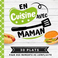 30 PLATS - EN CUISINE AVEC MAMAN - MON PREMIER LIVRE DE CUISINE - 30 RECETTES FACILES POUR ENFANTS -