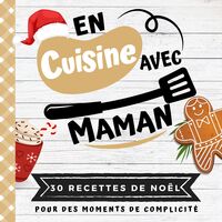 30 RECTTES DE NOEL - EN CUISINE AVEC MAMAN - MON PREMIER LIVRE DE CUISINE  30 RECETTES DE NOEL FACI