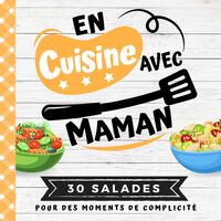 30 SALADES - EN CUISINE AVEC MAMAN - MON PREMIER LIVRE DE CUISINE  30 RECETTES DE SALADES GOURMANDE