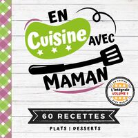 EN CUISINE AVEC MAMAN: L'intégrale Volume 1 - Plats et Desserts