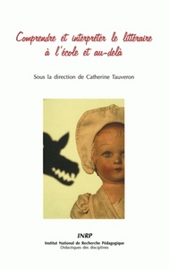 COMPRENDRE ET INTERPRETER LE LITTERAIRE A L'ECOLE ET AU-DELA