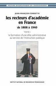 LES RECTEURS D'ACADEMIE EN FRANCE DE 1808 A 1940. TOME I - LA FORMATI ON D'UNE ELITE ADMINISTRATIVE