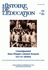 HISTOIRE DE L'EDUCATION, N  128/2011. L'ENSEIGNEMENT DANS L'EMPIRE CO LONIAL FRANCAIS (XIXE-XXE SIEC