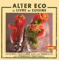 Alter éco le livre de cuisine - Cuisiner équilibré avec les produits du commerce équitable