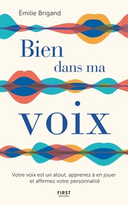 BIEN DANS MA VOIX - VOTRE VOIX EST UN ATOUT, APPRENEZ A EN JOUER ET AFFIRMEZ VOTRE PERSONNALITE