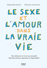 Le sexe et l'amour dans la vraie vie, 2e éd - Pour démarrer et vivre une sexualité librement choisie, épanouie et responsable !