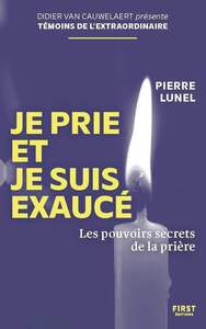 JE PRIE ET JE SUIS EXAUCE - LES POUVOIRS SECRETS DE LA PRIERE