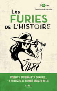 LES FURIES DE L'HISTOIRE - CRUELLES, SANGUINAIRES, SADIQUES... 15 PORTRAITS DE FEMMES SANS FOI NI LO