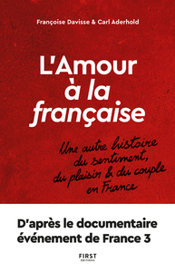 L'amour à la française - Une autre histoire du sentiment, du plaisir et du couple en France