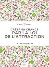 Créer sa chance par la loi de l'attraction - Les petits cahiers