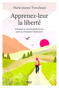 Apprenez-leur la liberté - Initiation au détachement sécure pour accompagner l'adolescent