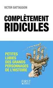 COMPLETEMENT RIDICULES : PETITES LUBIES DES GRANDS PERSONNAGES DE L'HISTOIRE