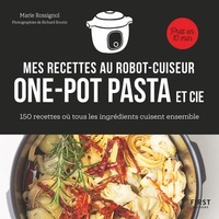 RECETTES AU ROBOT CUISEUR - ONE-POT PASTA ET CIE - 150 RECETTES OU TOUS LES INGREDIENTS CUISENT ENSE
