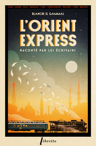 L'ORIENT-EXPRESS RACONTE PAR LES ECRIVAINS