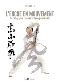 L'ENCRE EN MOUVEMENT - LA CALLIGRAPHIE CHINOISE ET L'ENERGIE MARTIALE