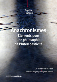 ANACHRONISMES - ELEMENTS POUR UNE PHILOSOPHIE DE L INTEMPESTIVITE