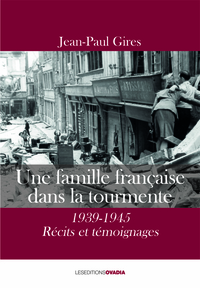 UNE FAMILLE FRANCAISE DANS LA TOURMENTE - 1939-1945 RECITS ET TEMOIGNAGES