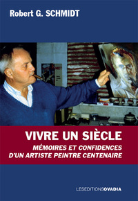 VIVRE UN SIECLE - MEMOIRES ET CONFIDENCES DUN ARTISTE PEINTRE CENTENAIRE