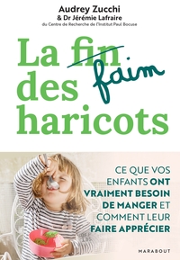 LA FAIM DES HARICOTS - CE QUE VOS ENFANTS ONT VRAIMENT BESOIN DE MANGER ET COMMENT LEUR FAIRE APPREC