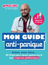 MON GUIDE ANTI-PANIQUE - BRULURE, CHUTE, FIEVRE : 50 FICHES POUR SAVOIR QUAND COURIR AUX URGENCES PE