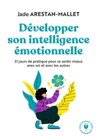 DEVELOPPER SON INTELLIGENCE EMOTIONNELLE - 21 JOURS DE PRATIQUE POUR SE SENTIR MIEUX AVEC SOI ET AVE
