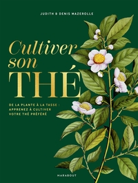 CULTIVER SON THE - TOUS LES SECRETS DE CULTURE ET DE PREPARATION DE VOS THES PREFERES POUR LES REALI