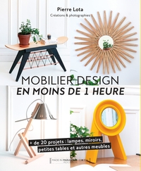 MOBILIER DESIGN EN MOINS D'1 HEURE - + DE 20 PROJETS : LAMPES, MIROIRS, PETITES TABLES ET AUTRES MEU