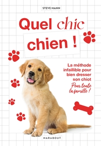 QUEL CHIC CHIEN - LA METHODE INFAILLIBLE POUR BIEN DRESSER SON CHIOT