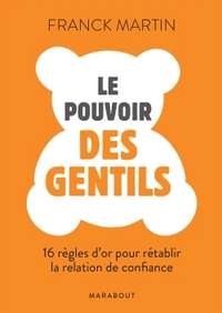 LE POUVOIRS DES GENTILS - 16 REGLES DOR POUR RENOUER AVEC LA CONFIANCE