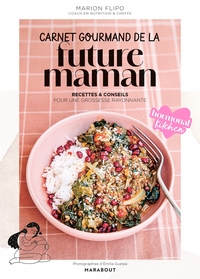 CARNET GOURMAND DE LA FUTURE MAMAN - RECETTES ET CONSEILS POUR UNE GROSSESSE RAYONNANTE
