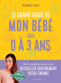 LE GRAND GUIDE DE MON BEBE DE 0 A 3 ANS - TOUT CE QU'IL FAUT SAVOIR POUR ACCUEILLIR SEREINEMENT VOTR