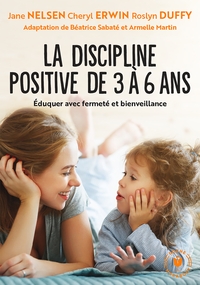 LA DISCIPLINE POSITIVE DE 3 A 6 ANS - EDUQUER AVEC FERMETE ET BIENVEILLANCE