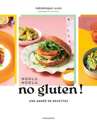 NOGLU, NOGLU, NO GLUTEN ! - UNE ANNEE DE RECETTES