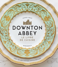 LA CUISINE DE DOWNTON ABBEY - LES RECETTES OFFICIELLES